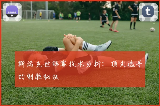 斯诺克世锦赛技术分析:顶尖选手的制胜秘诀