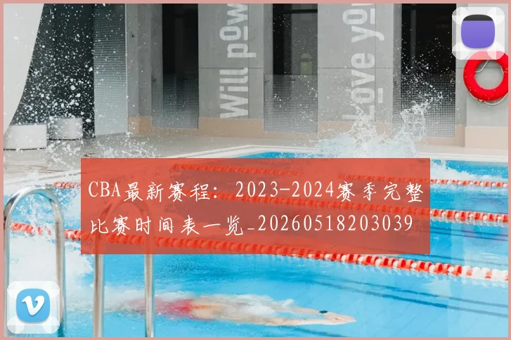 CBA最新赛程：2023-2024赛季完整比赛时间表一览_20260518203039