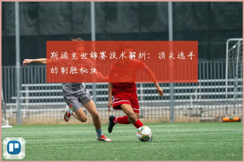 斯诺克世锦赛技术解析:顶尖选手的制胜秘诀
