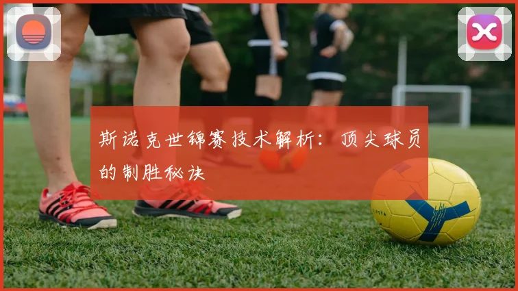 斯诺克世锦赛技术解析：顶尖球员的制胜秘诀